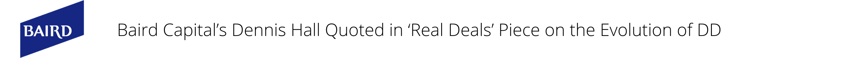 Baird Capital’s Dennis Hall Quoted in ‘Real Deals’ Piece on the Evolution of DD